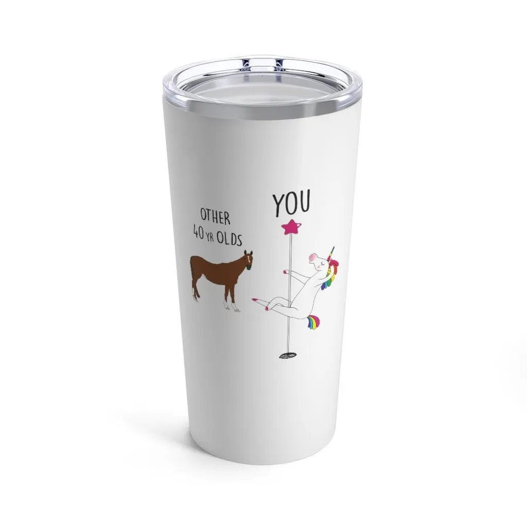 40th Birthday Gift Unicorn Pole Dancer Other 40 Year Olds You Funny Personalized 20 oz Tumbler Cup