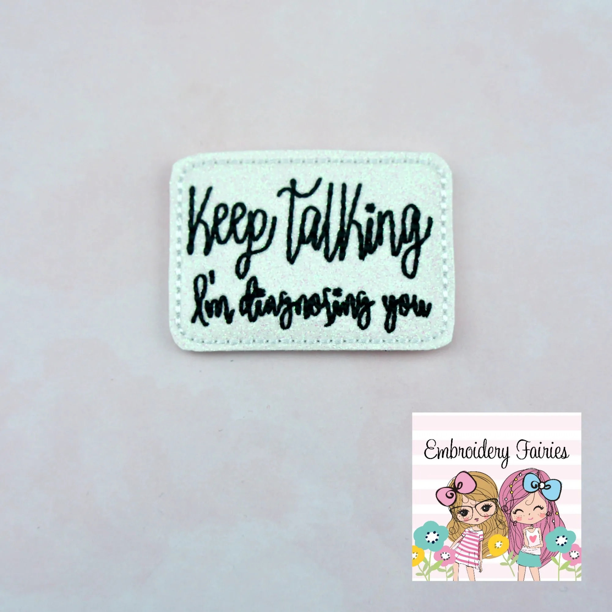 Keep Talking I'm Diagnosing You Feltie Design